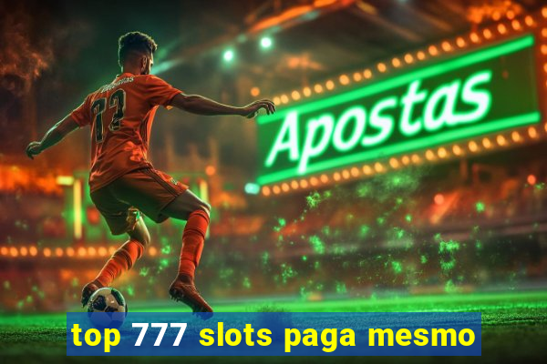 top 777 slots paga mesmo